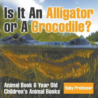 Front cover_Is It An Alligator or A Crocodile? Animal Book 6 Year Old Children's Animal Books