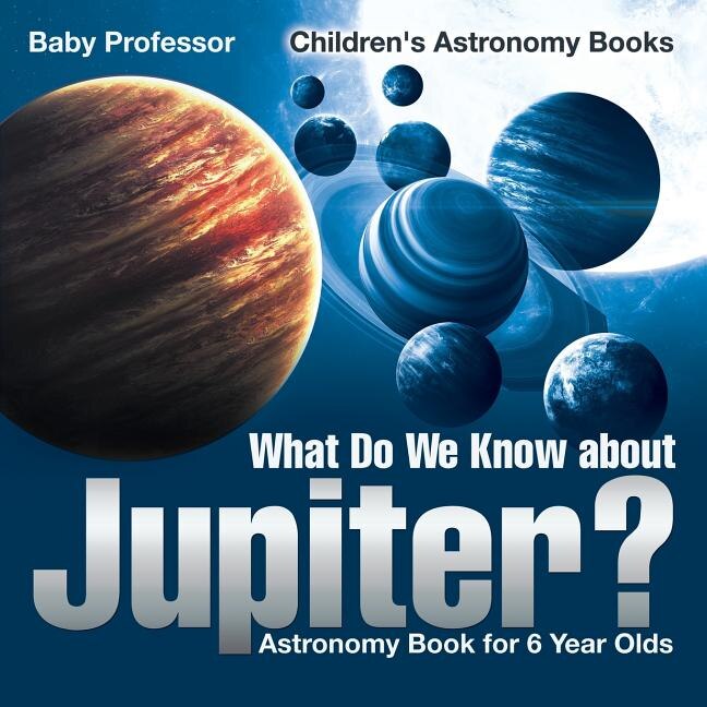 Couverture_What Do We Know about Jupiter? Astronomy Book for 6 Year Old Children's Astronomy Books