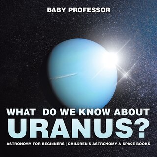 Front cover_What Do We Know about Uranus? Astronomy for Beginners Children's Astronomy & Space Books