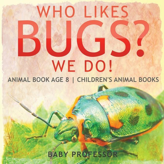 Who Likes Bugs? We Do! Animal Book Age 8 Children's Animal Books