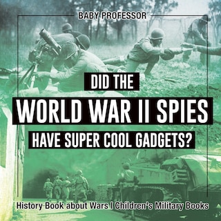 Couverture_Did the World War II Spies Have Super Cool Gadgets? History Book about Wars Children's Military Books