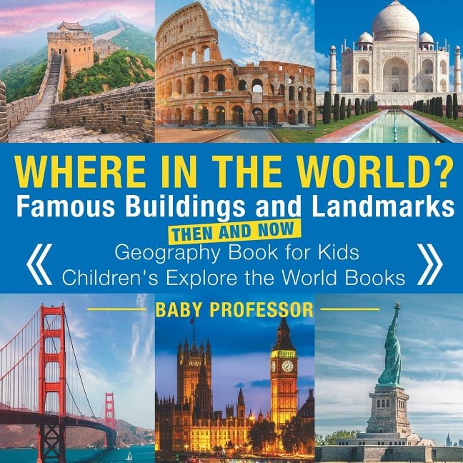 Where In The World? Famous Buildings And Landmarks Then And Now - Geography Book For Kids Children's Explore The World Books