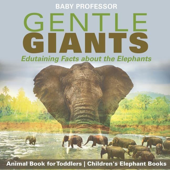 Front cover_Gentle Giants - Edutaining Facts about the Elephants - Animal Book for Toddlers Children's Elephant Books