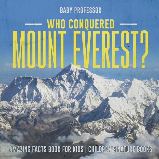 Front cover_Who Conquered Mount Everest? Amazing Facts Book for Kids Children's Nature Books