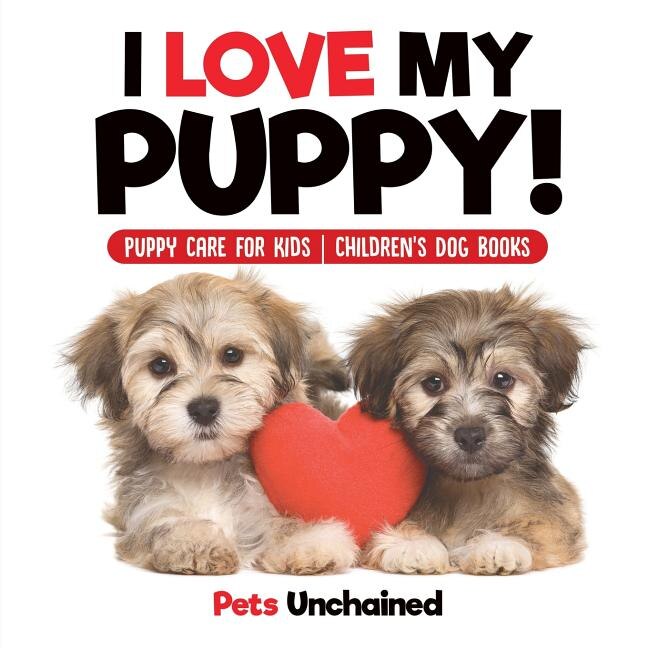 Front cover_I Love My Puppy! Puppy Care for Kids Children's Dog Books