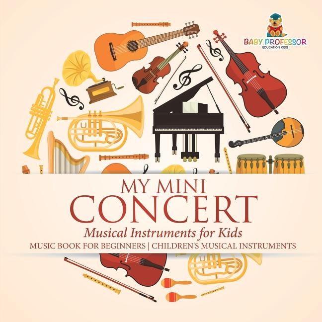 My Mini Concert - Musical Instruments for Kids - Music Book for Beginners Children's Musical Instruments