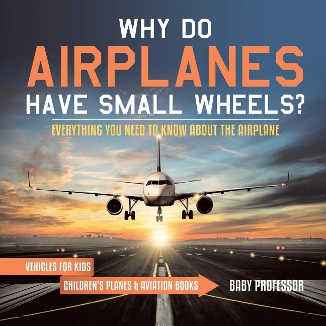 Couverture_Why Do Airplanes Have Small Wheels? Everything You Need to Know About The Airplane - Vehicles for Kids Children's Planes & Aviation Books