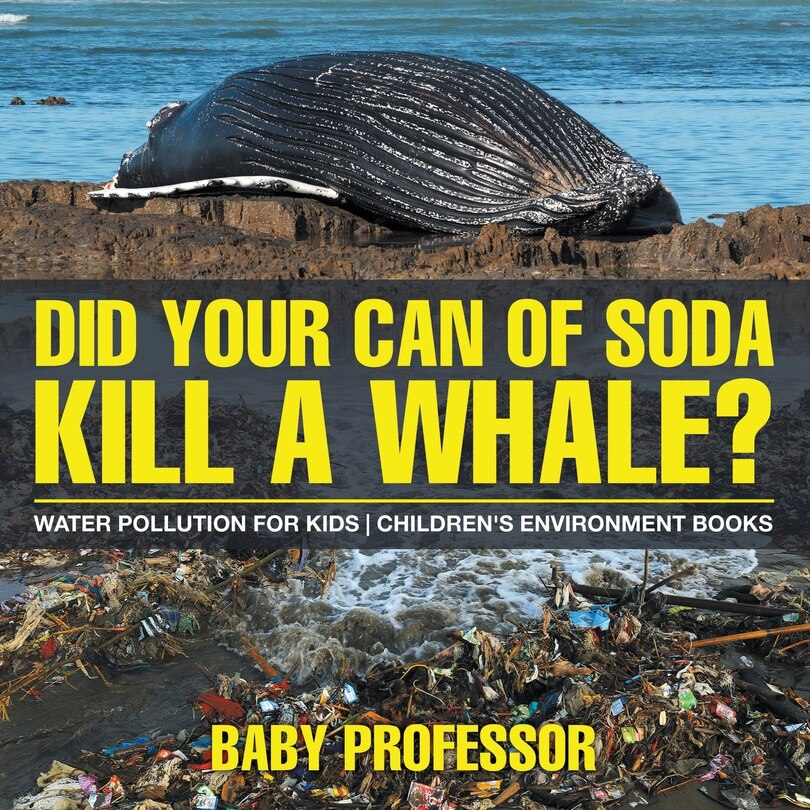 Front cover_Did Your Can Of Soda Kill A Whale? Water Pollution For Kids Children's Environment Books