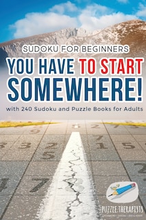 Front cover_You Have to Start Somewhere! Sudoku for Beginners with 240 Sudoku and Puzzle Books for Adults