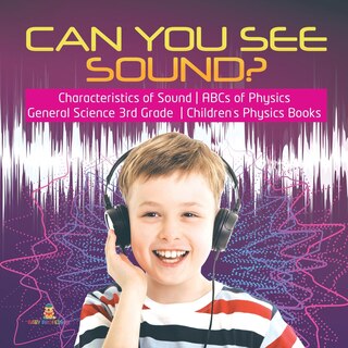 Couverture_Can You See Sound? Characteristics of Sound ABCs of Physics General Science 3rd Grade Children's Physics Books
