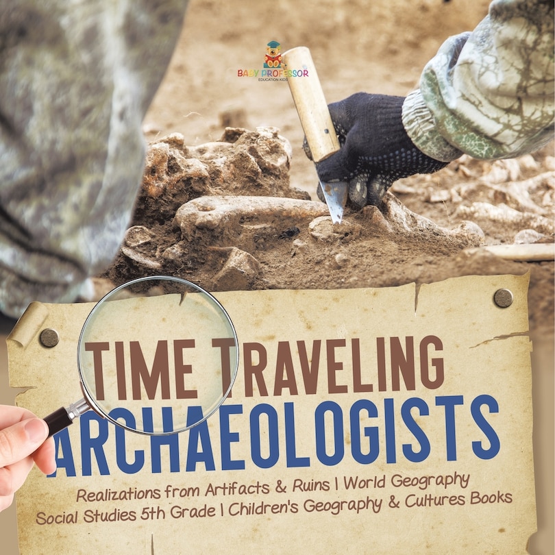 Couverture_Time Traveling Archaeologists Realizations from Artifacts & Ruins World Geography Social Studies 5th Grade Children's Geography & Cultures Books