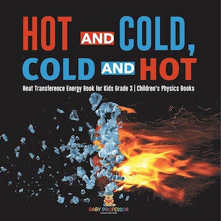 Front cover_Hot and Cold, Cold and Hot Heat Transference Energy Book for Kids Grade 3 Children's Physics Books