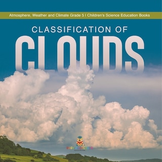 Front cover_Classification of Clouds Atmosphere, Weather and Climate Grade 5 Children's Science Education Books