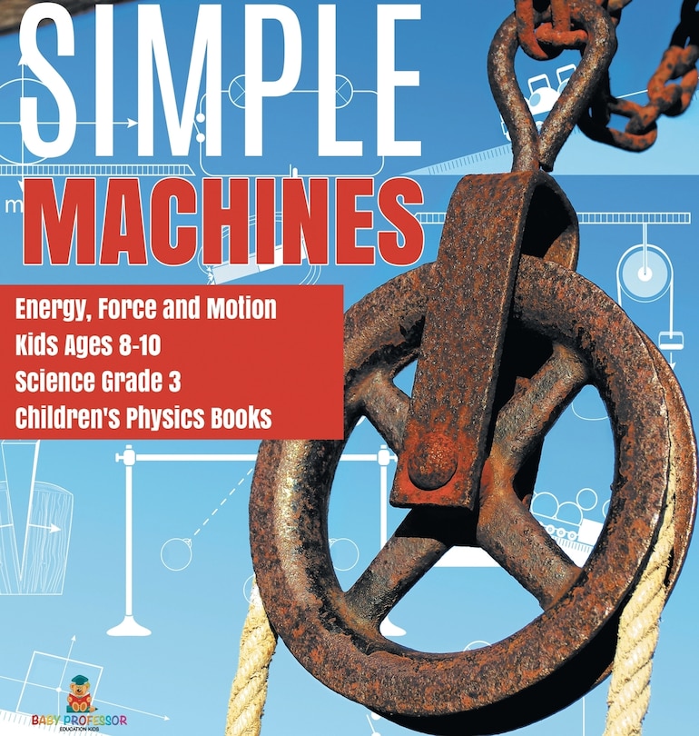 Couverture_Simple Machines Energy, Force And Motion Kids Ages 8-10 Science Grade 3 Children's Physics Books