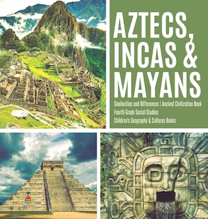 Couverture_Aztecs, Incas & Mayans Similarities and Differences Ancient Civilization Book Fourth Grade Social Studies Children's Geography & Cultures Books