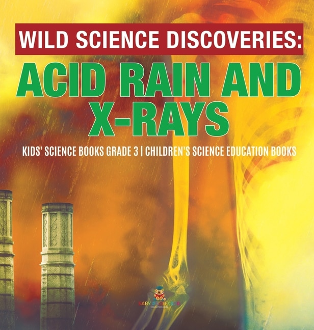 Wild Science Discoveries: Acid Rain and X-Rays Kids' Science Books Grade 3 Children's Science Education Books