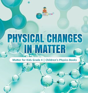 Couverture_Physical Changes in Matter Matter for Kids Grade 4 Children's Physics Books