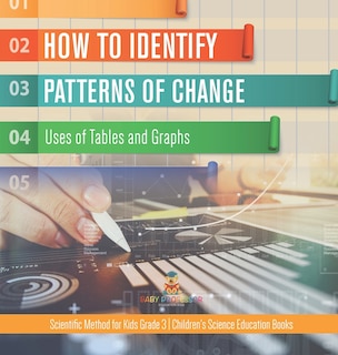 How to Identify Patterns of Change: Uses of Tables and Graphs Scientific Method for Kids Grade 3 Children's Science Education Books