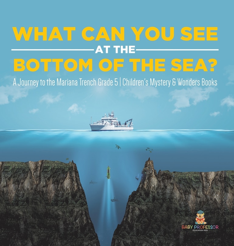 Front cover_What Can You See in the Bottom of the Sea? A Journey to the Mariana Trench Grade 5 Children's Mystery & Wonders Books