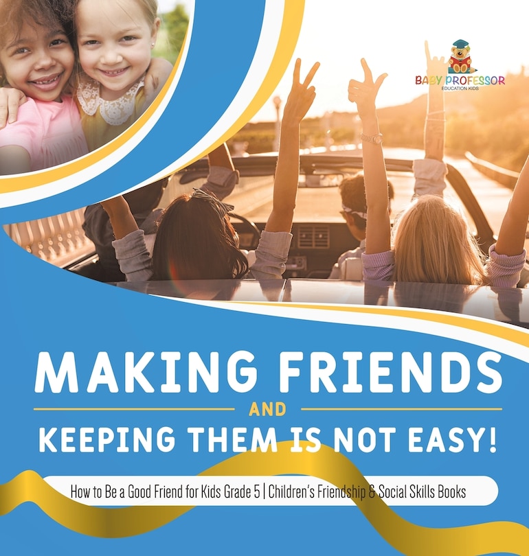 Front cover_Making Friends and Keeping Them Is Not Easy! How to Be a Good Friend for Kids Grade 5 Children's Friendship & Social Skills Books