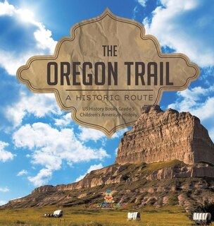 The Oregon Trail: A Historic Route US History Books Grade 5 Children's American History