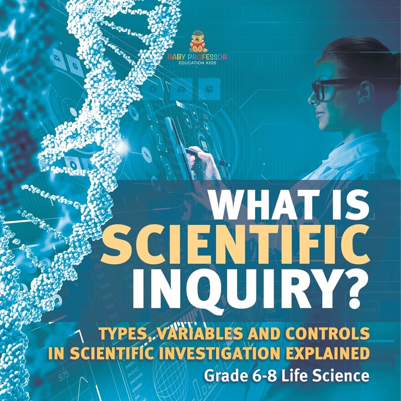 Front cover_What is Scientific Inquiry? Types, Variables and Controls in Scientific Investigation Explained Grade 6-8 Life Science