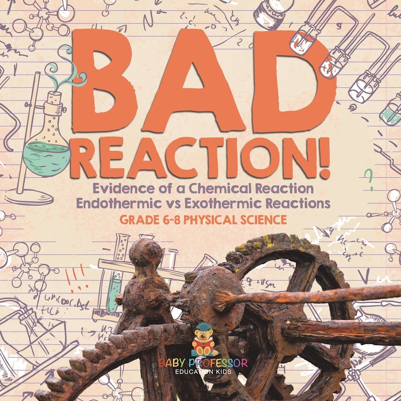 Couverture_Bad Reaction! Evidence of a Chemical Reaction Endothermic vs Exothermic Reactions Grade 6-8 Physical Science