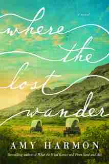 Where The Lost Wander: A Novel by Amy Harmon