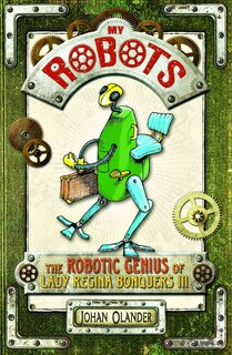 My Robots: The Robotic Genius Of Lady Regina Bonquers Iii