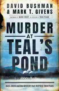 Murder At Teal's Pond: Hazel Drew And The Mystery That Inspired Twin Peaks by David Bushman