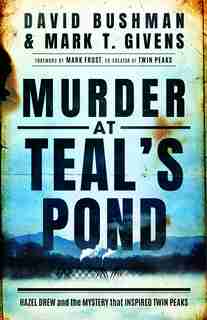Murder At Teal's Pond: Hazel Drew And The Mystery That Inspired Twin Peaks by David Bushman