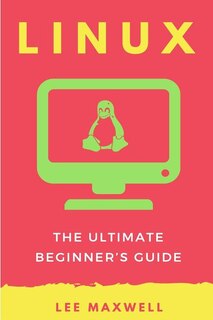 Linux: The Ultimate Beginner's Guide