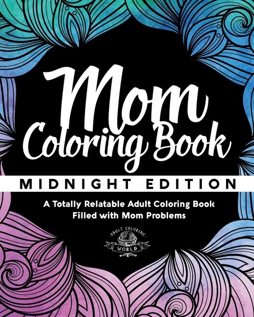 Mom Coloring Book: Midnight Edition - A Totally Relatable Adult