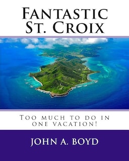 Fantastic St. Croix: To much to do in one vacation