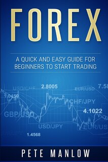 Forex: A Quick and Easy Guide for Beginners to Start Trading