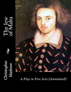 The Jew of Malta: A Play in Five Acts (Annotated)