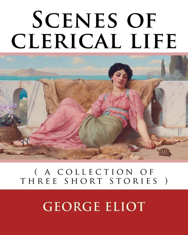 Scenes of clerical life. By: George Eliot: ( a collection of three short stories )