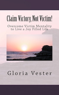 Front cover_Claim Victory, Not Victim!
