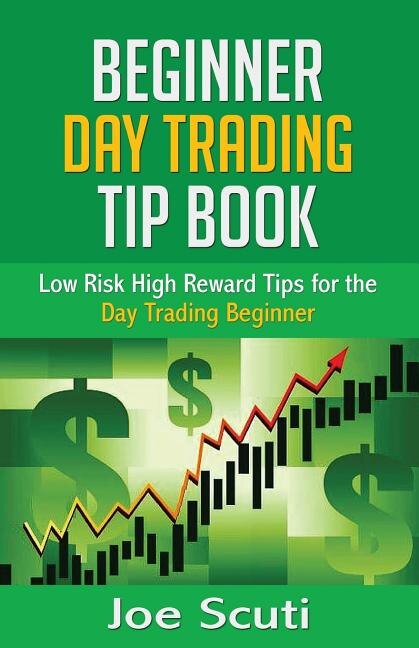 Beginner Day Trader Tip Book: Low Risk High Reward Tips for the Day Trading Beginner