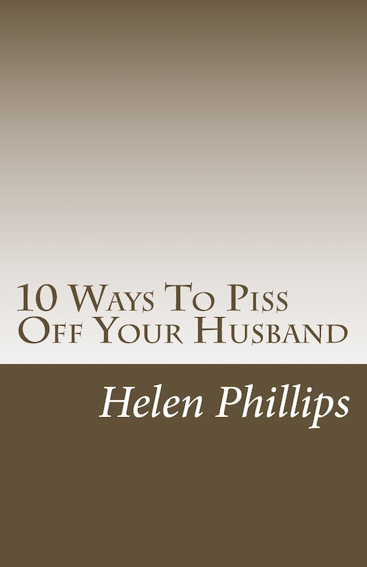 Front cover_10 Ways To Piss Off Your Husband