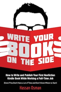 Write Your Book on the Side: How to Write and Publish Your First Nonfiction Kindle Book While Working a Full-Time Job (Even if You Don't Have a Lot of Time and Don't Know Where to Start)