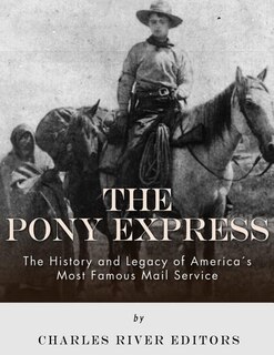 The Pony Express: The History and Legacy of America's Most Famous Mail Service