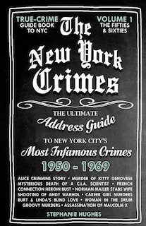 The New York Crimes: The Ultimate Address Guide To New York City's Most Infamous Crimes