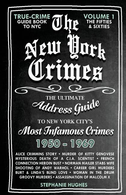 The New York Crimes: The Ultimate Address Guide To New York City's Most Infamous Crimes