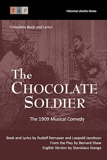 The Chocolate Soldier: The 1909 Musical Comedy: Complete Book and Lyrics