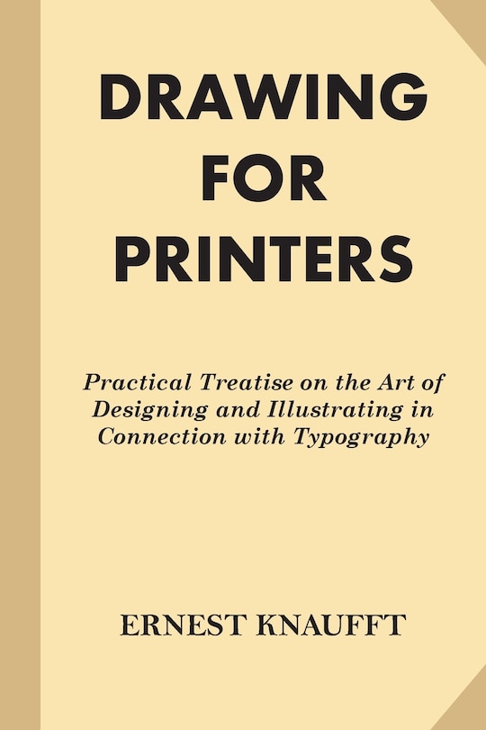 Drawing for Printers: Practical Treatise on the Art of Designing and Illustrating in Connection with Typography (Fine Print)