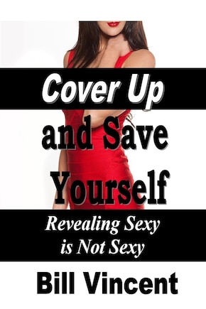 Cover Up And Save Yourself: Revealing Sexy Is Not Sexy