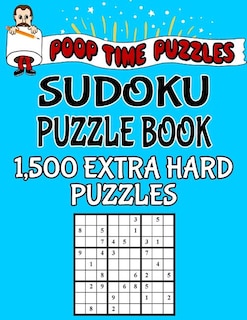 Poop Time Puzzles Sudoku Puzzle Book, 1,500 Extra Hard Puzzles: Work Them Out With a Pencil, You'll Feel So Satisfied When You're Finished