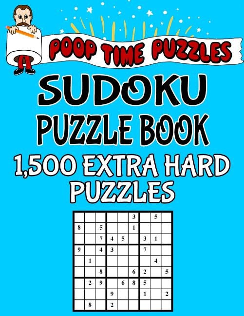 Poop Time Puzzles Sudoku Puzzle Book, 1,500 Extra Hard Puzzles: Work Them Out With a Pencil, You'll Feel So Satisfied When You're Finished