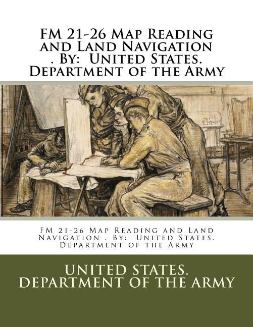 FM 21-26 Map Reading and Land Navigation . By: United States. Department of the Army